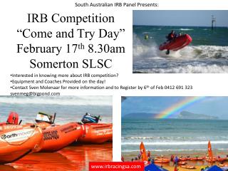 IRB Competition “Come and Try Day” February 17 th 8.30am Somerton SLSC