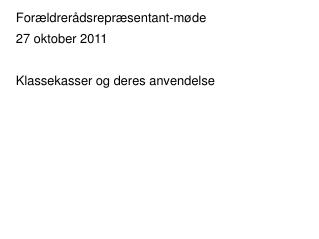 Forældrerådsrepræsentant-møde 27 oktober 2011 Klassekasser og deres anvendelse