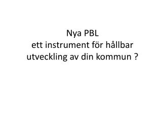 Nya PBL ett instrument för hållbar utveckling av din kommun ?