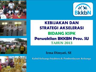 KEBIJAKAN DAN STRATEGI AKSELERASI BIDANG KSPK Perwakilan BKKBN Prov. SU TAHUN 2013