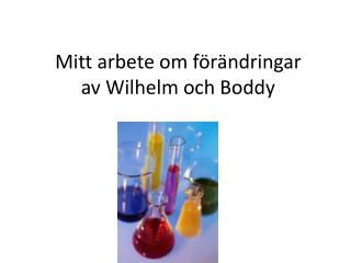 Mitt arbete om förändringar av Wilhelm och Boddy
