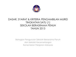 DASAR, SYARAT &amp; KRITERIA PENGAMBILAN MURID TINGKATAN SATU (1) SEKOLAH BERASRAMA PENUH TAHUN 2013