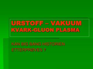 URSTOFF – VAKUUM KVARK-GLUON PLASMA