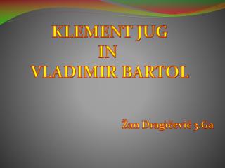 KLEMENT JUG IN VLADIMIR BARTOL