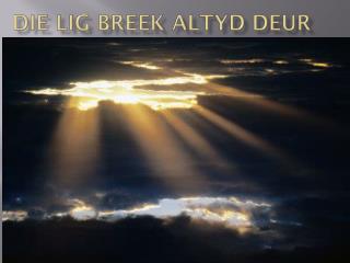 DIE LIG BREEK ALTYD DEUR