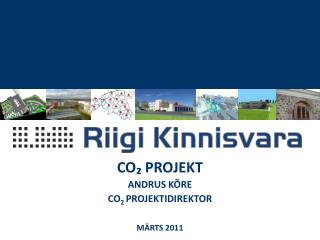 CO ₂ PROJEKT ANDRUS KÕRE CO 2 PROJEKTIDIREKTOR MÄRTS 2011