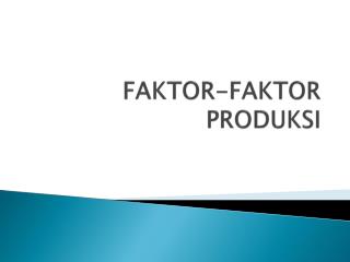 FAKTOR-FAKTOR PRODUKSI