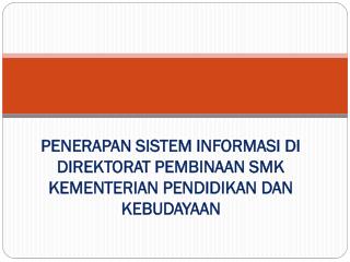 PENERAPAN SISTEM INFORMASI DI DIREKTORAT PEMBINAAN SMK KEMENTERIAN PENDIDIKAN DAN KEBUDAYAAN