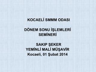 KOCAELİ SMMM ODASI DÖNEM SONU İŞLEMLERİ SEMİNERİ SAKIP ŞEKER YEMİNLİ MALİ MÜŞAVİR