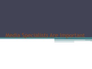 Media Specialists Are Important
