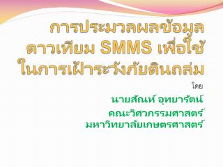 การประมวลผลข้อมูลดาวเทียม SMMS เพื่อใช้ในการเฝ้าระวังภัยดินถล่ม