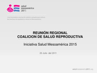 REUNIÓN REGIONAL COALICION DE SALUD REPRODUCTIVA Iniciativa Salud Mesoamérica 2015