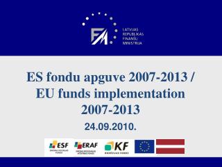 ES fondu apguve 2007-2013 / EU funds implementation 2007-2013 24.09.2010.