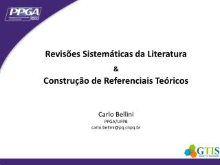 Revisões Sistemáticas da Literatura &amp; Construção de Referenciais Teóricos Carlo Bellini PPGA/UFPB
