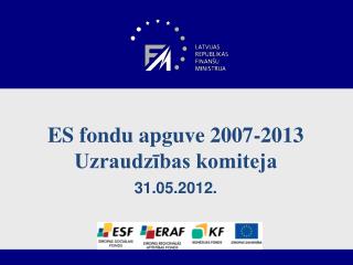 ES fondu apguve 2007-2013 Uzraudzības komiteja 31.05.2012.