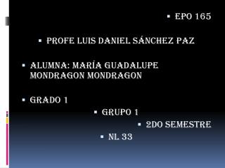 Epo 165 Profe Luis Daniel Sánchez paz Alumna: María Guadalupe mondragon mondragon Grado 1