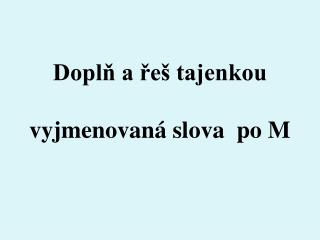 Doplň a řeš tajenkou vyjmenovaná slova po M