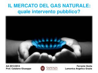 IL MERCATO DEL GAS NATURALE: quale intervento pubblico?