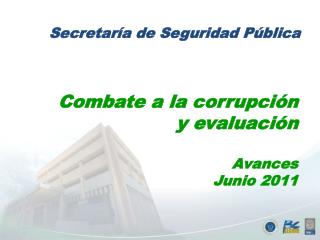 Combate a la corrupción y evaluación Avances Junio 2011