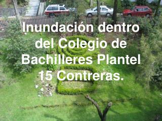 Inundación dentro del Colegio de Bachilleres Plantel 15 Contreras.