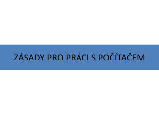 ZÁSADY PRO PRÁCI S POČÍTAČEM