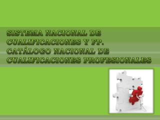 SISTEMA NACIONAL DE CUALIFICACIONES Y FP. CATÁLOGO NACIONAL DE CUALIFICACIONES PROFESIONALES