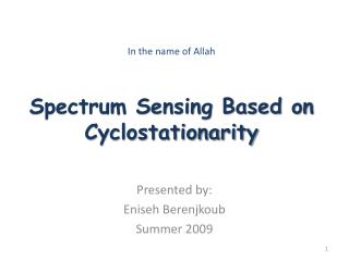 In the name of Allah Spectrum Sensing Based on Cyclostationarity