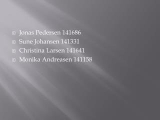 Jonas Pedersen 141686 Sune Johansen 141331 Christina Larsen 141641	 Monika Andreasen 141158