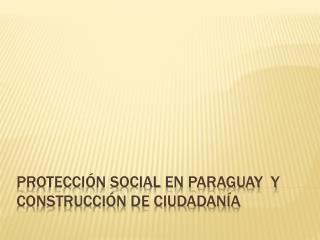Protección Social en Paraguay y Construcción de Ciudadanía