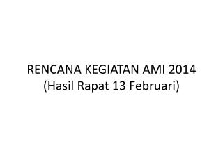 RENCANA KEGIATAN AMI 2014 ( Hasil Rapat 13 Februari )