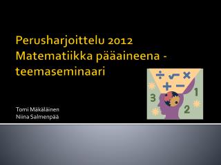 Perusharjoittelu 2012 Matematiikka pääaineena - teemaseminaari