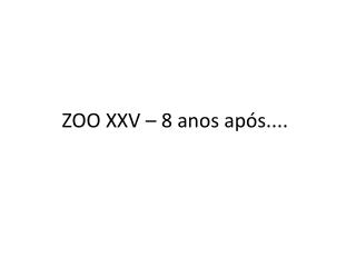 ZOO XXV – 8 anos após....