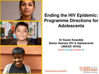 Ending the HIV Epidemic: Programme Directions for Adolescents Dr Susan Kasedde