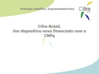 Cifre-Brasil , Um dispositivo novo financiado com o CNPq