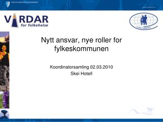 Nytt ansvar, nye roller for fylkeskommunen Koordinatorsamling 02.03.2010 Skei Hotell