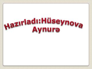 Hazırladı:Hüseynova Aynurə