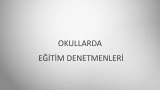 OKULLARDA EĞİTİM DENETMENLERİ