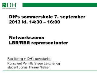 DH’s sommerskole 7. september 2013 kl. 14:30 – 16:00 Netværkszone : LBR/RBR repræsentanter