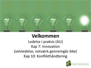 Velkommen Ledelse i praksis (AU) Kap 7: Innovation (selvledelse, netværk gennemgås ikke)