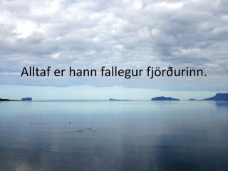 Alltaf er hann fallegur fjörðurinn.
