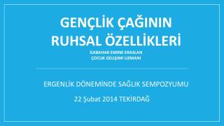 GENÇLİK ÇAĞININ RUHSAL ÖZELLİKLERİ İlkbahar Emine Eraslan Çocuk Gelişimi Uzmanı