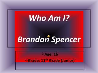 Who Am I? Brandon Spencer