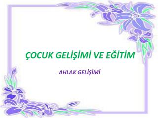 ÇOCUK GELİŞİMİ VE EĞİTİM