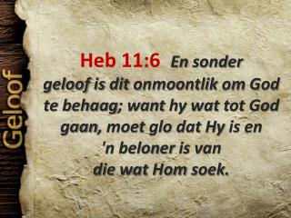 Heb 11:6 En sonder geloof is dit onmoontlik om God te behaag ; want hy wat tot God