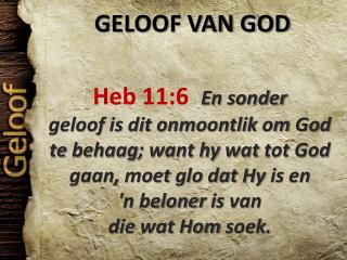 Heb 11:6 En sonder geloof is dit onmoontlik om God te behaag ; want hy wat tot God