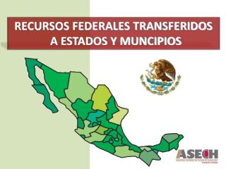 RECURSOS FEDERALES TRANSFERIDOS A ESTADOS Y MUNCIPIOS
