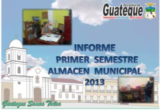 INFORME PRIMER SEMESTRE ALMACEN MUNICIPAL 2013