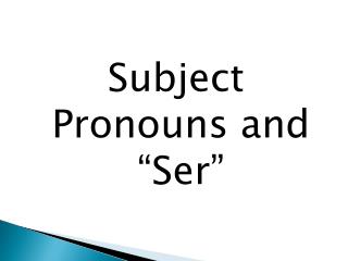 Subject Pronouns and “Ser”