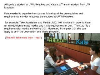 Allison is a student at UW Milwaukee and Kate is a Transfer student from UW Madison