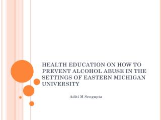 HEALTH EDUCATION ON HOW TO PREVENT ALCOHOL ABUSE IN THE SETTINGS OF EASTERN MICHIGAN UNIVERSITY